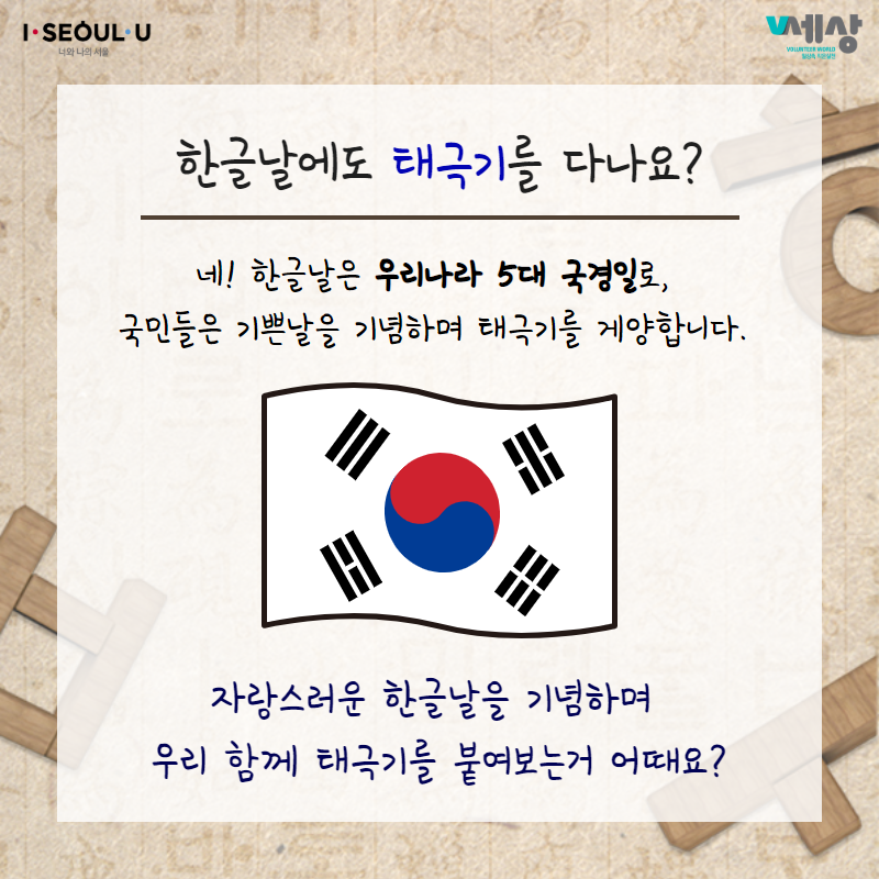 한글날에도 태극기를 다나요?
네! 한글날은 우리나라 5대 국경일로, 국민들은 기쁜날을 기념하며 태극기를 게양합니다.
자랑스러운 한글날을 기념하며 우리 함께 태극기를 붙여보는거 어때요?
